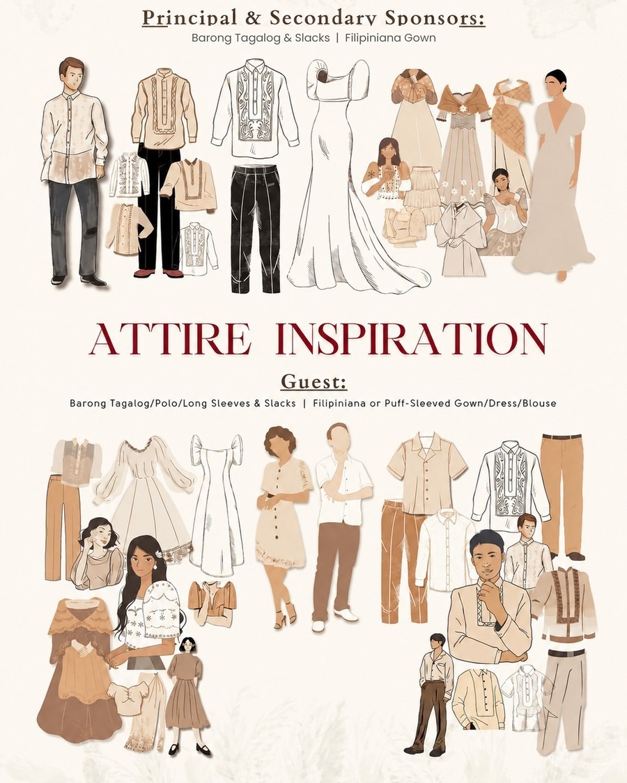 Attire inspiration: Principal & Secondary Sponsors wear Barong Tagalog & Black Slacks or a Beige Filipiniana Gown; Guests wear Barong Tagalog, Polo, Long Sleeves & Slacks, or a Filipiniana / Puff-Sleeved Gown, Dress, or Blouse.